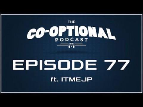 The Co-Optional Podcast Ep. 77 ft. ITMEJP
