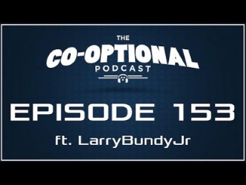 The Co-Optional Podcast Ep. 153 ft. LarryBundyJr
