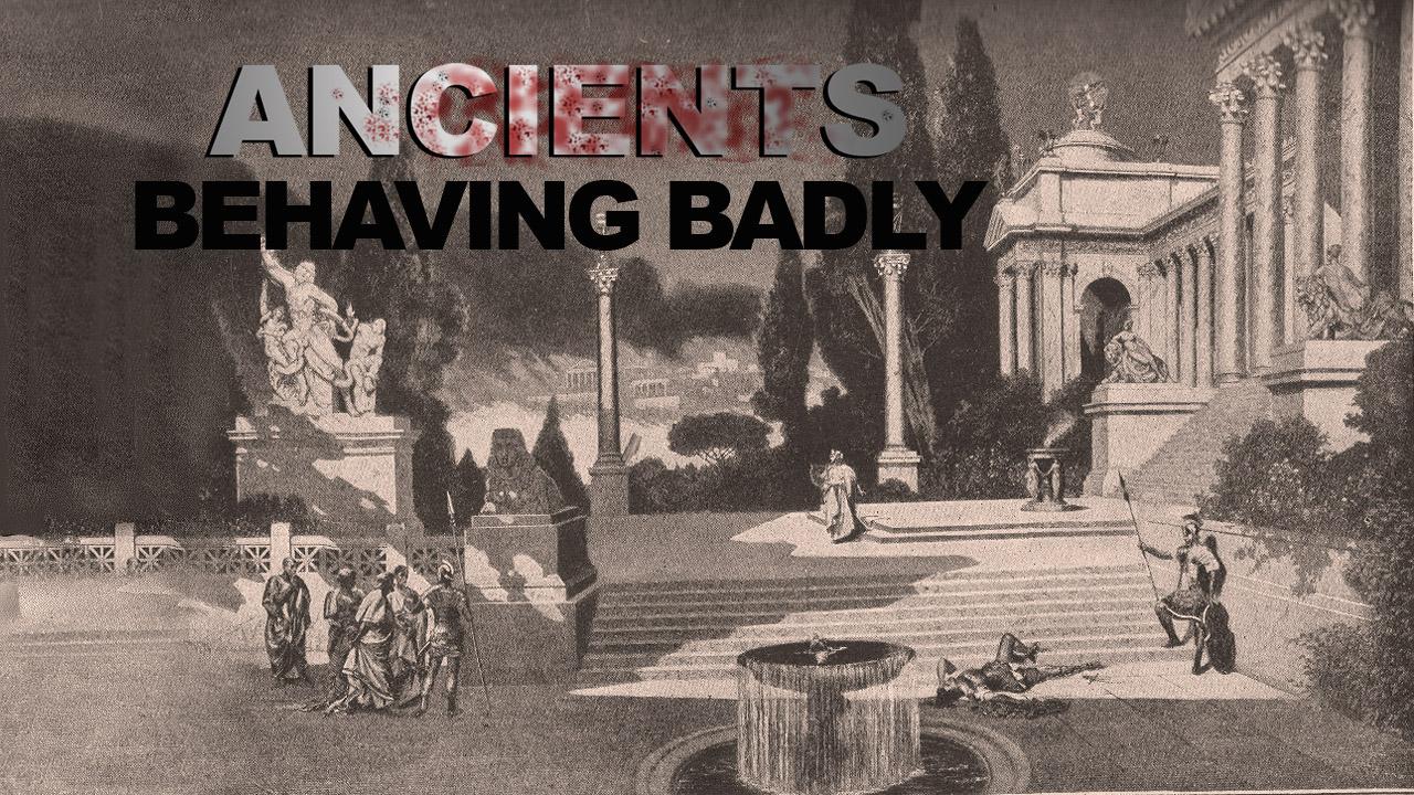 Ancients Behaving Badly