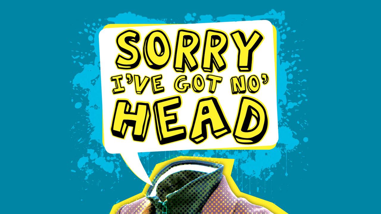 Sorry, I've Got No Head