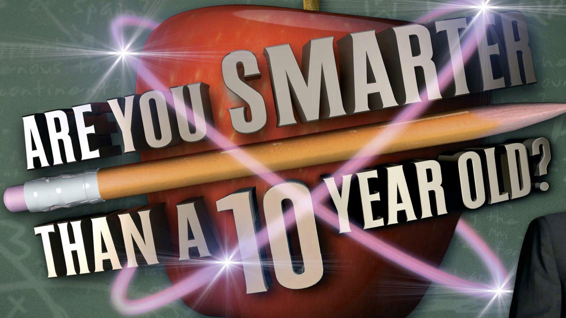 Are You Smarter Than a 10 Year Old?