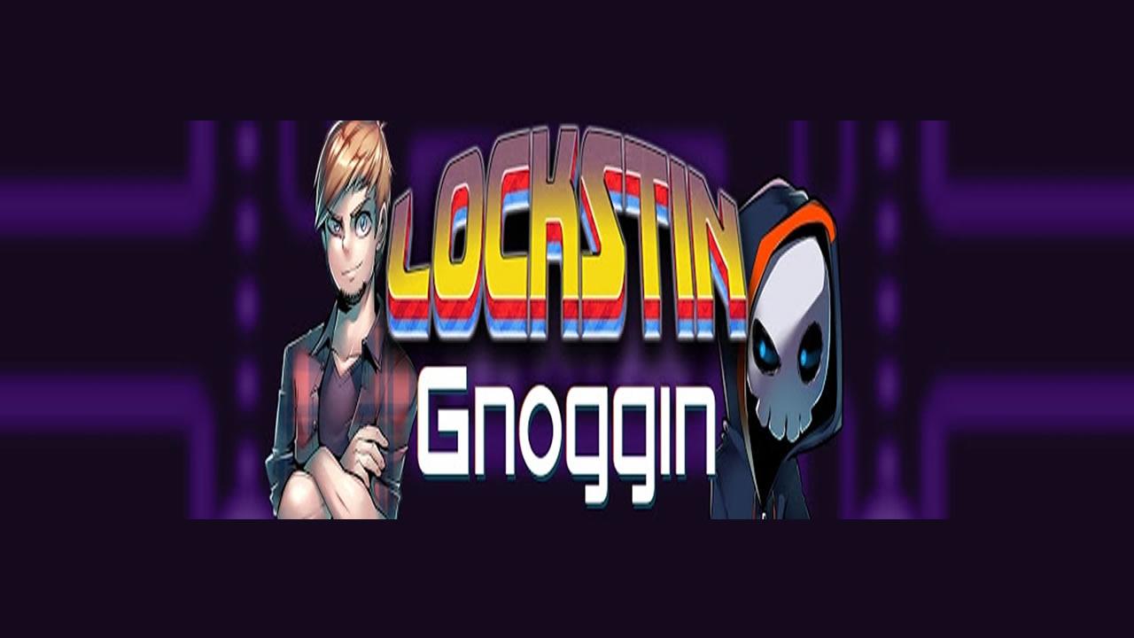 Lockstin & Gnoggin