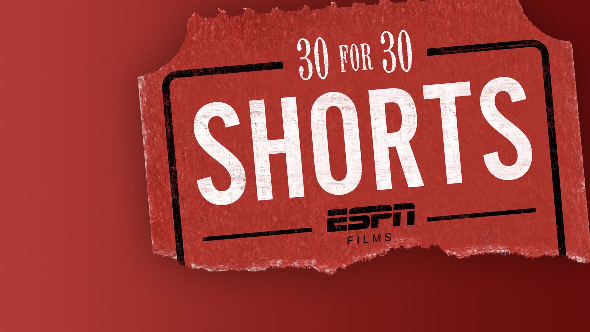 30 for 30 Shorts