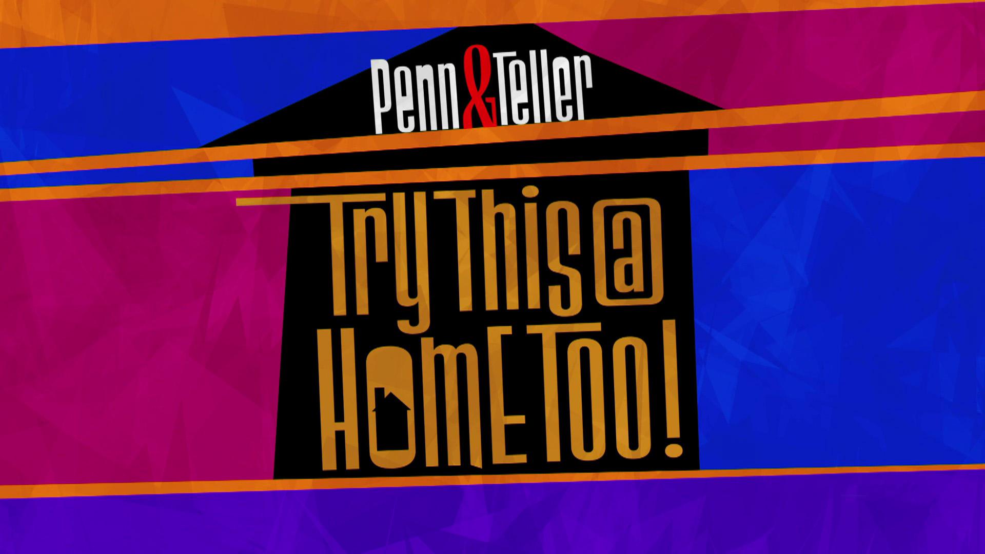 Penn & Teller: Try This At Home Too