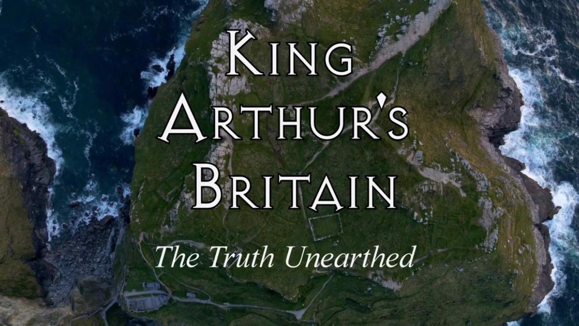 King Arthur's Britain: The Truth Unearthed