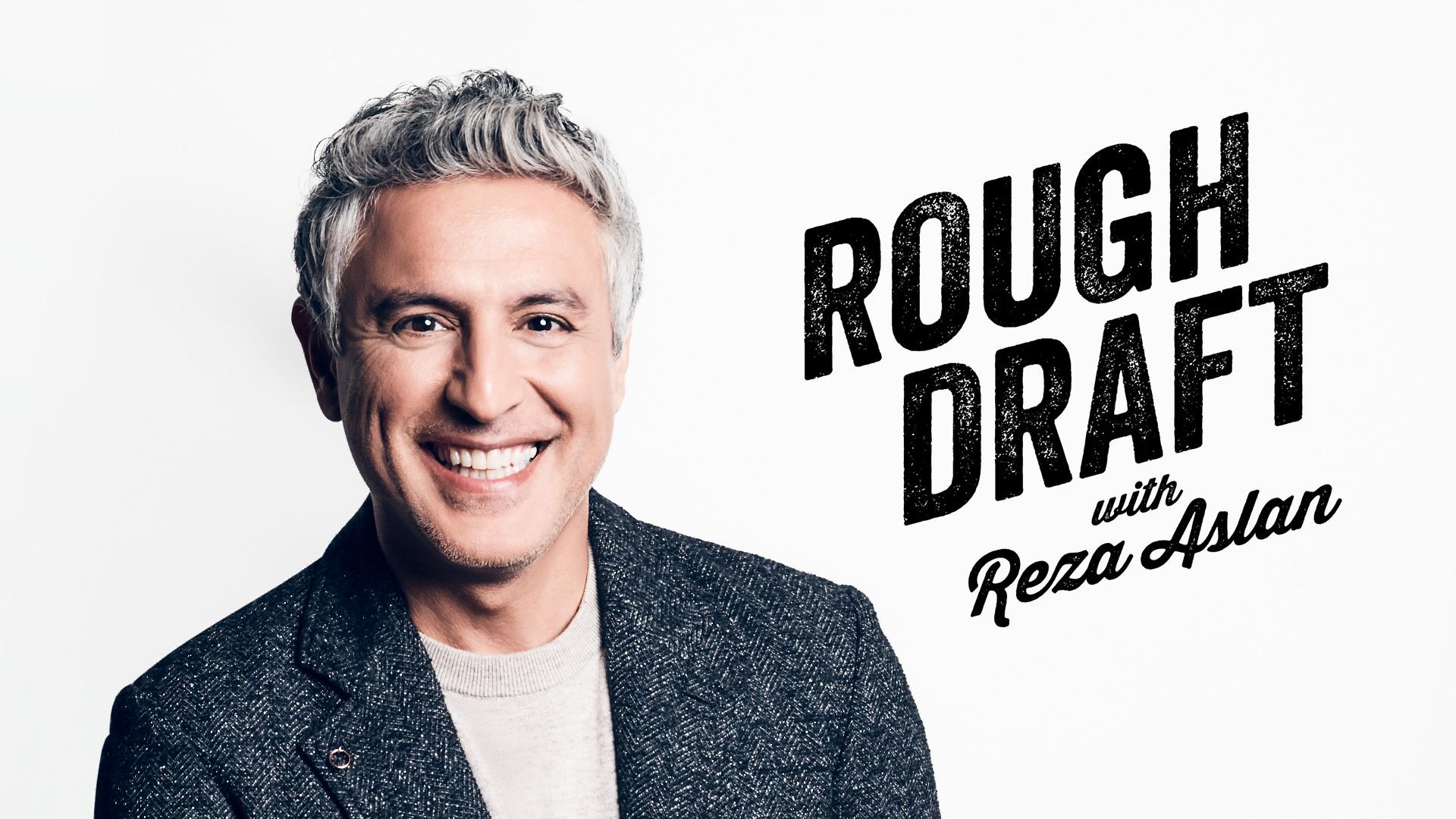 Rough Draft with Reza Aslan