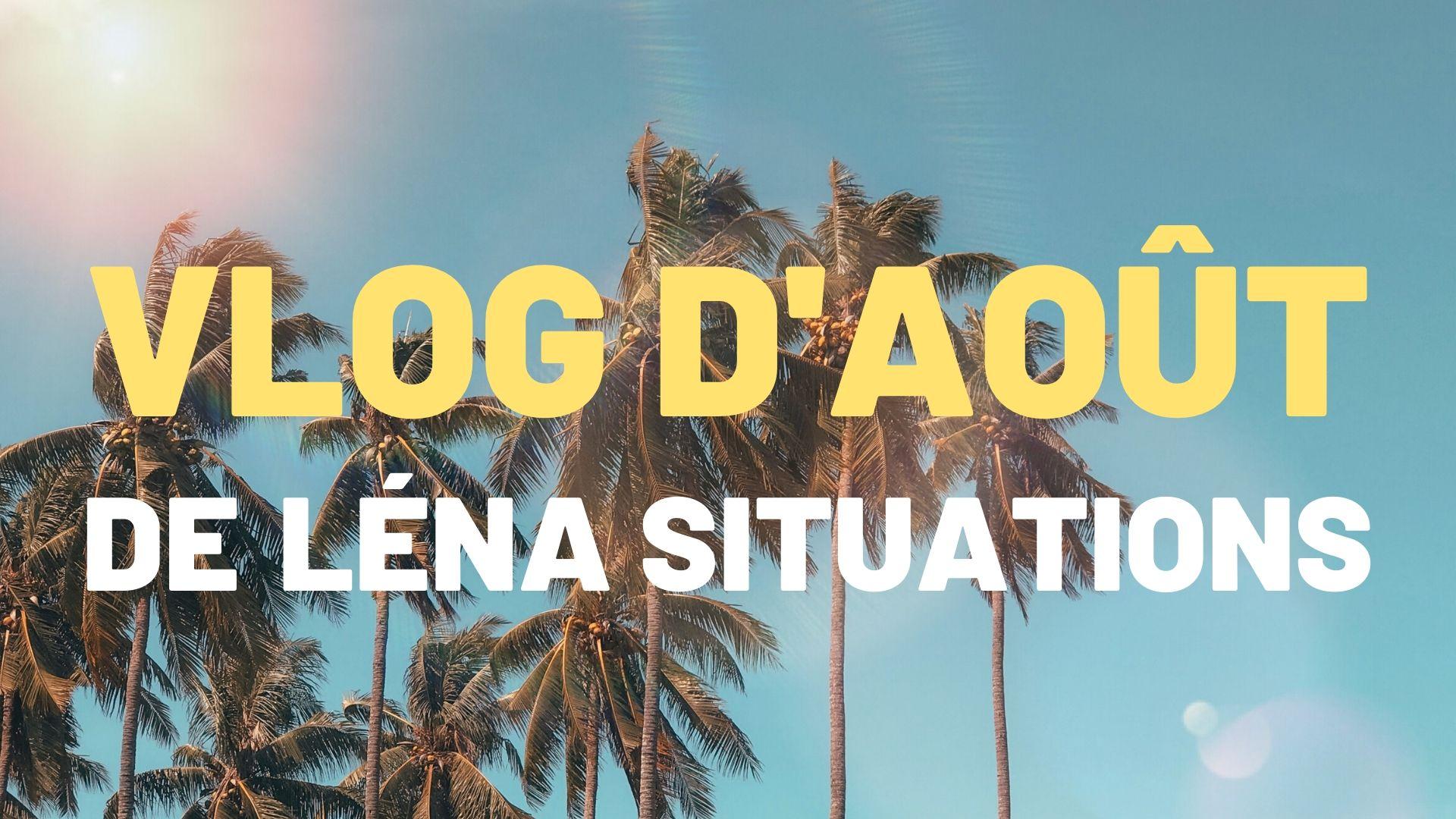 Léna Situations’ August vlogs