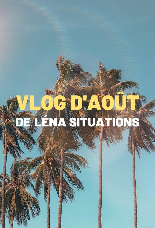 Léna Situations’ August vlogs