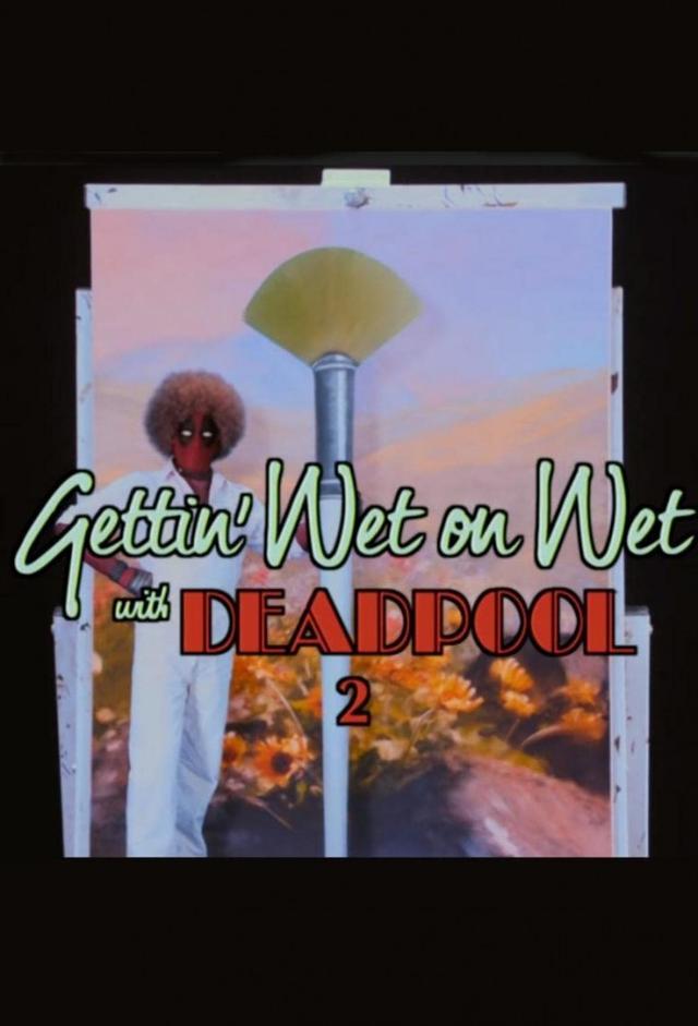 Gettin' Wet on Wet with Deadpool 2