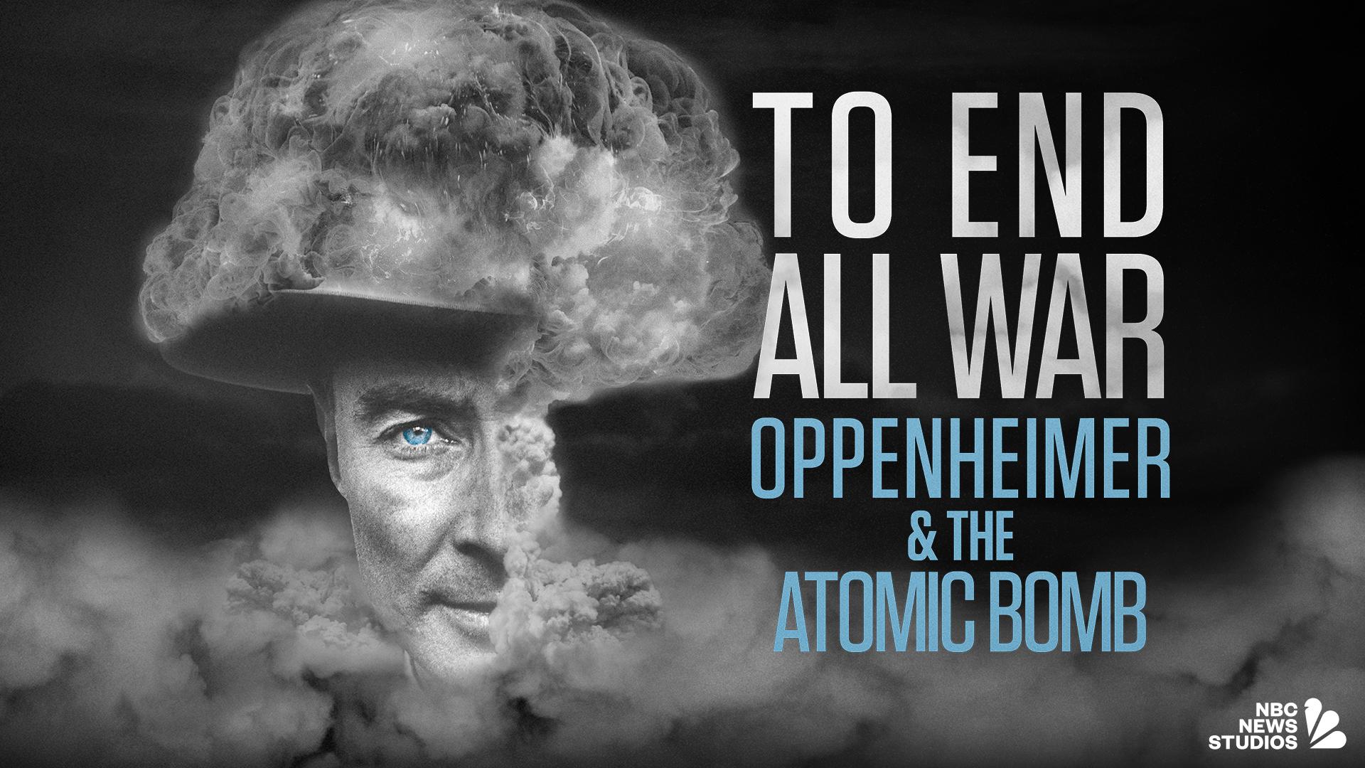 To End All War: Oppenheimer & the Atomic Bomb