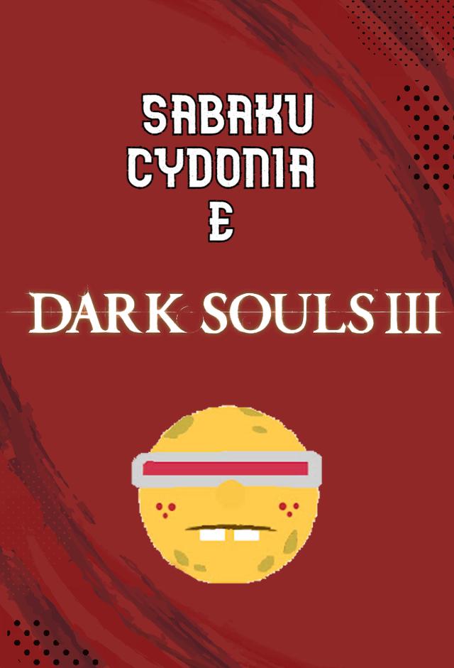 Sabaku, Cydonia e Dark Souls 3
