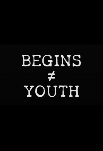 BEGINS ≠ YOUTH